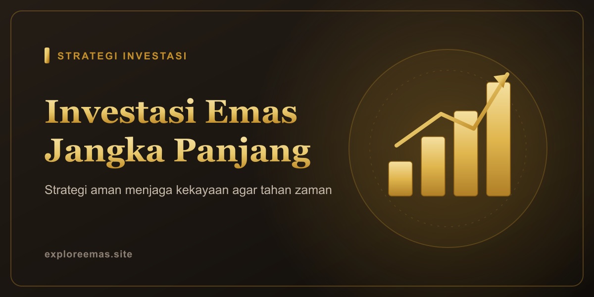 Investasi Emas Jangka Panjang: Strategi Aman Menjaga Kekayaan